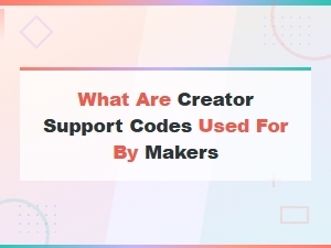 What Are Creator Support Codes Used for by Makers