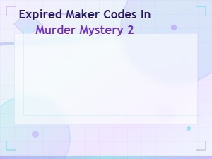 Expired Maker Codes in Murder Mystery 2 - Full List 2024