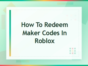 How to Redeem Maker Codes in Roblox – Step-by-Step Guide 2024